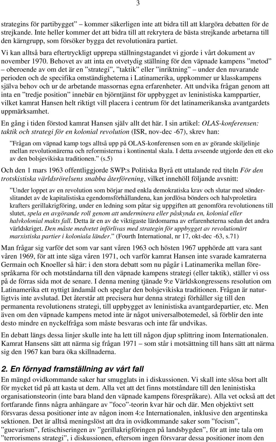 Vi kan alltså bara eftertryckligt upprepa ställningstagandet vi gjorde i vårt dokument av november 1970.