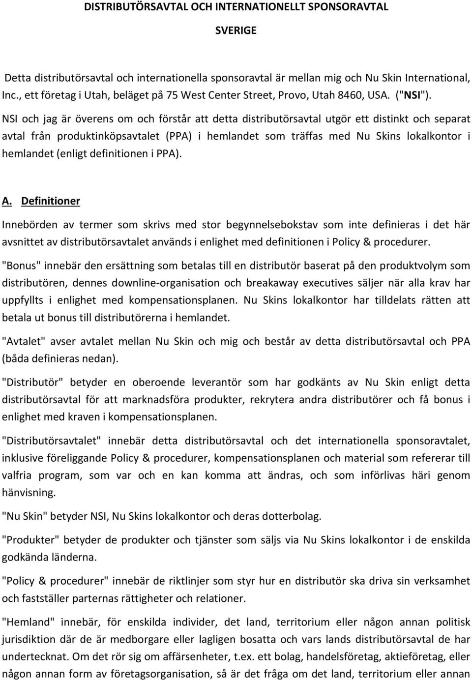 NSI och jag är överens om och förstår att detta distributörsavtal utgör ett distinkt och separat avtal från produktinköpsavtalet (PPA) i hemlandet som träffas med Nu Skins lokalkontor i hemlandet