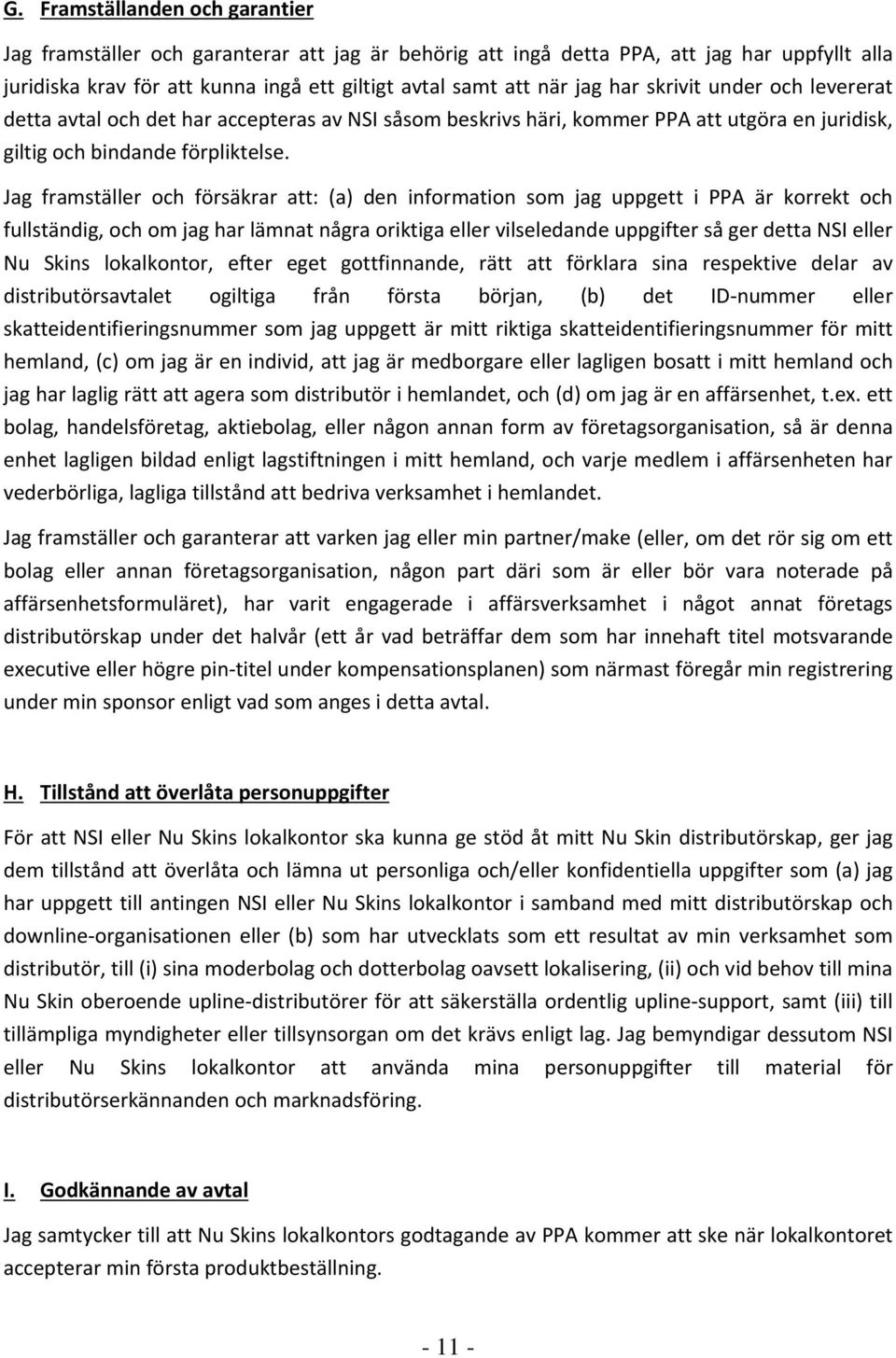 Jag framställer och försäkrar att: (a) den information som jag uppgett i PPA är korrekt och fullständig, och om jag har lämnat några oriktiga eller vilseledande uppgifter så ger detta NSI eller Nu