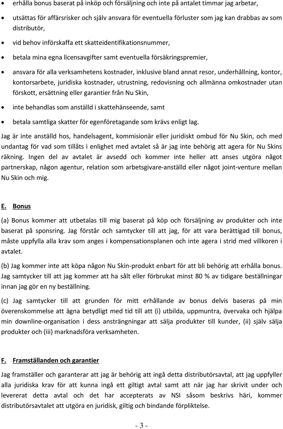 underhållning, kontor, kontorsarbete, juridiska kostnader, utrustning, redovisning och allmänna omkostnader utan förskott, ersättning eller garantier från Nu Skin, inte behandlas som anställd i