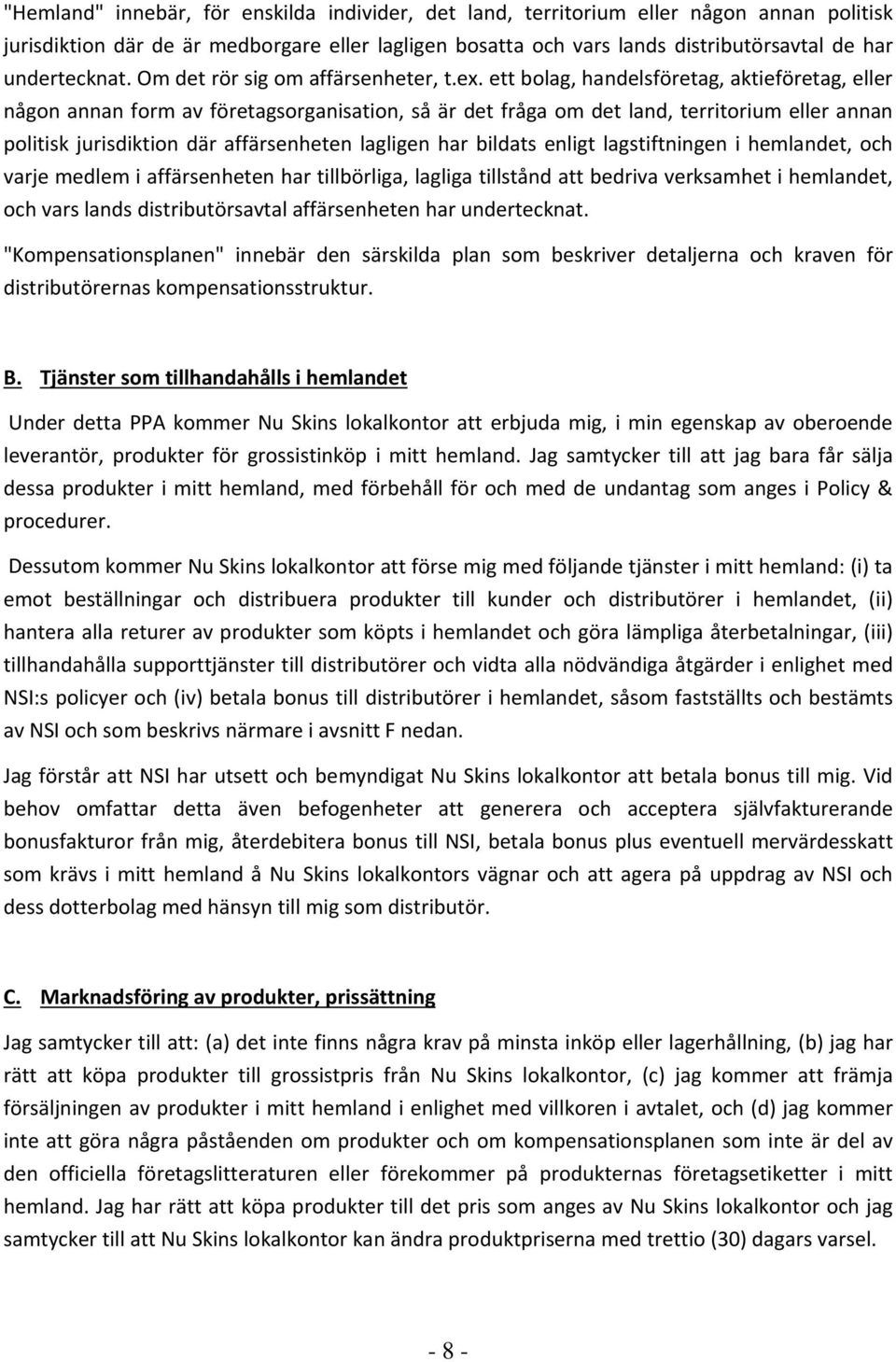 ett bolag, handelsföretag, aktieföretag, eller någon annan form av företagsorganisation, så är det fråga om det land, territorium eller annan politisk jurisdiktion där affärsenheten lagligen har