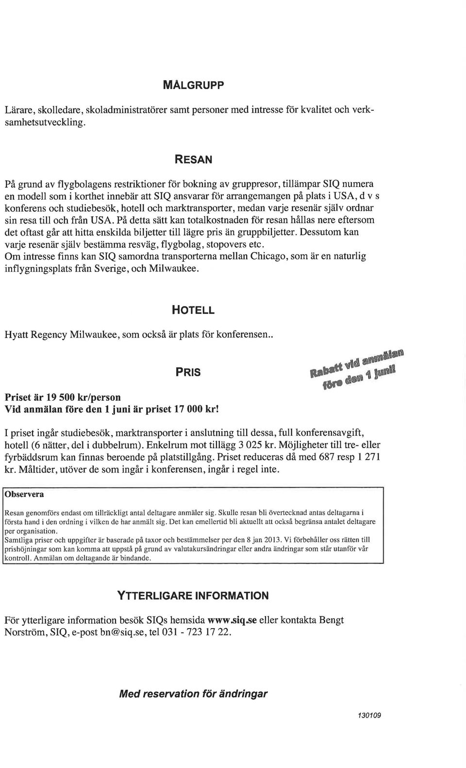 studiebesök, hotell och marktransporter, medan varje resenär själv ordnar sin resa till och från USA.