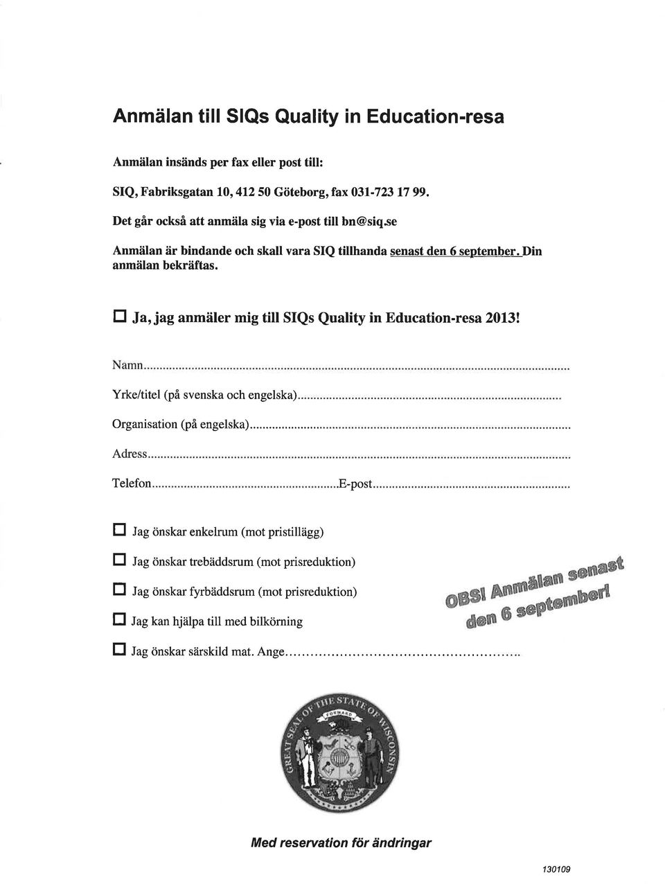 E Ja, jag anmäler mig till SIQs Quality in Education-resa 20131 Yrke/titel (på svenska och engelska) Organisation (på engelska)... Adress Telefon.