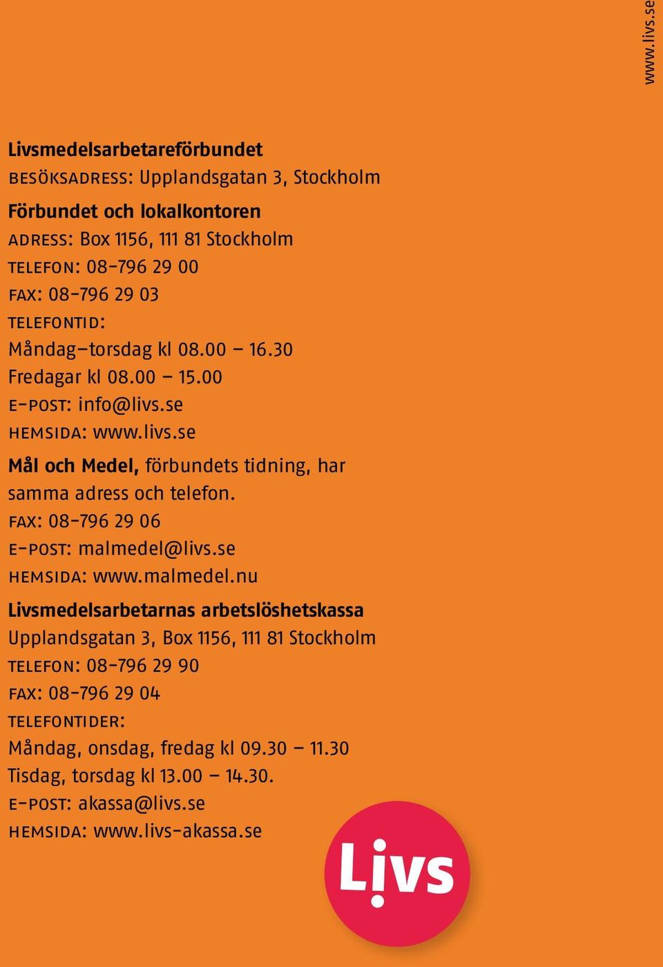 03 telefontid: Måndag torsdag kl 08.00 16.30 Fredagar kl 08.00 15.00 e-post: info@livs.se hemsida: se Mål och Medel, förbundets tidning, har samma adress och telefon.
