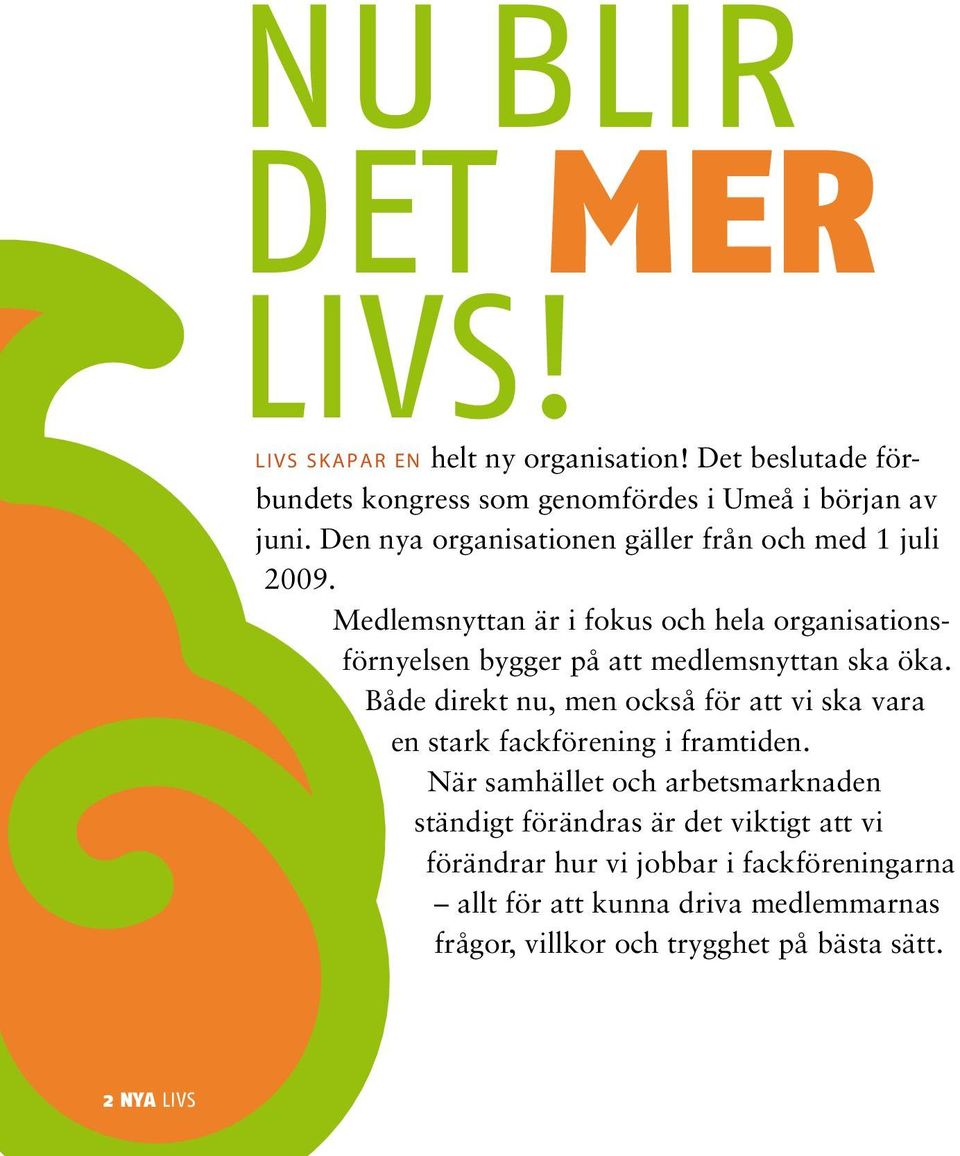 Medlemsnyttan är i fokus och hela organisationsförnyelsen bygger på att medlemsnyttan ska öka.