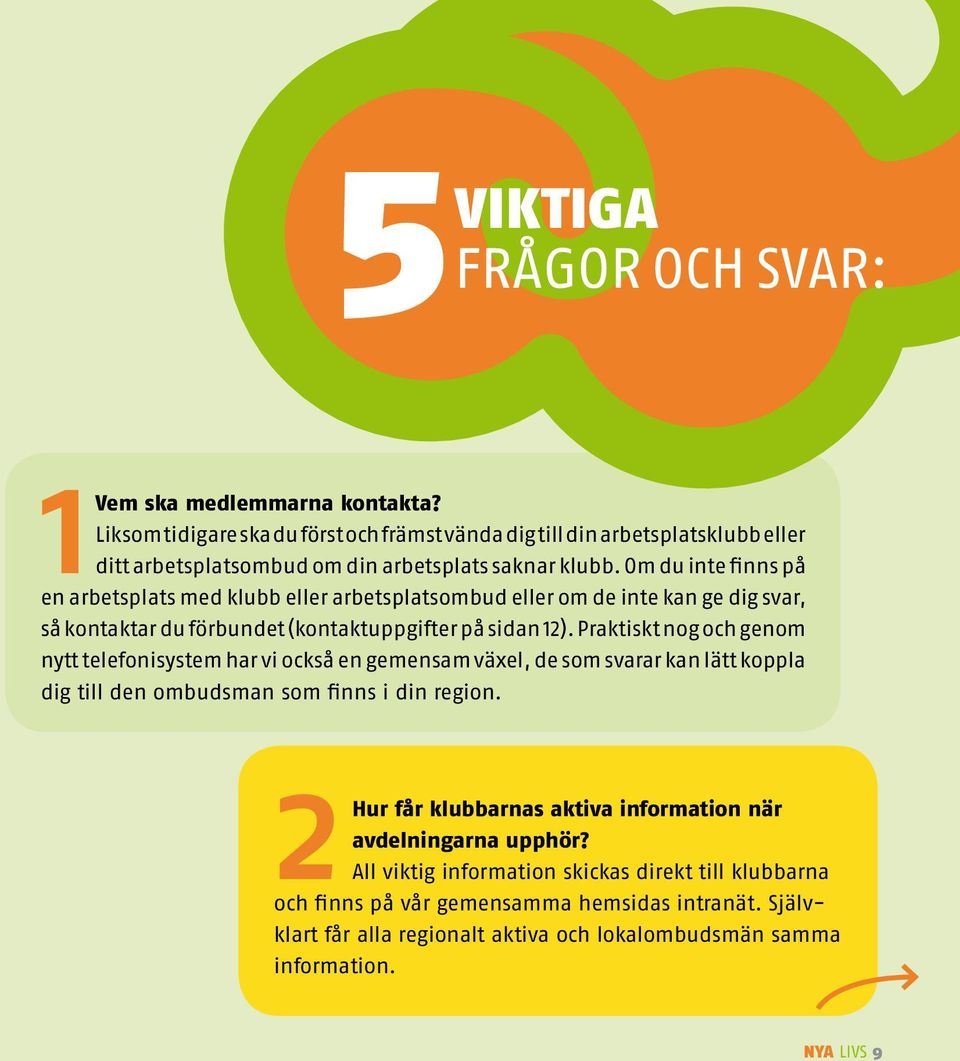 Om du inte finns på en arbetsplats med klubb eller arbetsplatsombud eller om de inte kan ge dig svar, så kontaktar du förbundet (kontaktuppgifter på sidan 12).