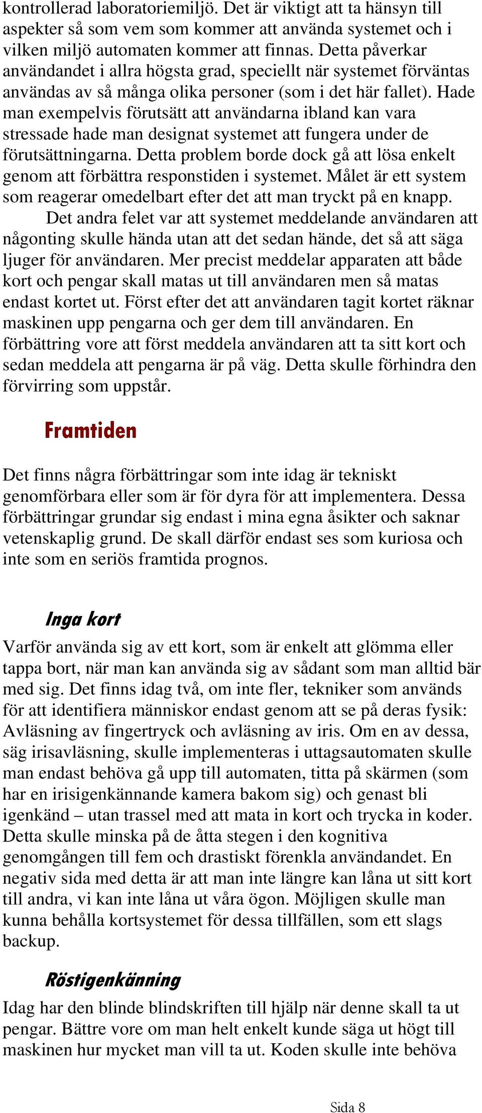 Hade man exempelvis förutsätt att användarna ibland kan vara stressade hade man designat systemet att fungera under de förutsättningarna.