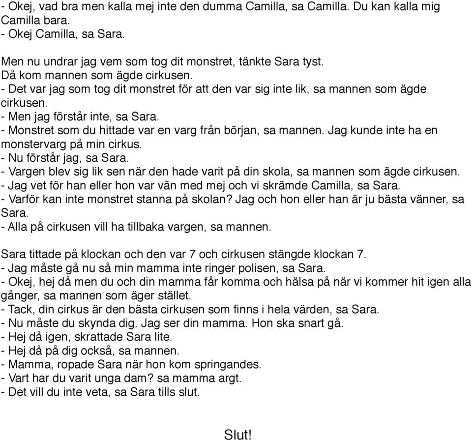 - Monstret som du hittade var en varg från början, sa mannen. Jag kunde inte ha en monstervarg på min cirkus. - Nu förstår jag, sa Sara.