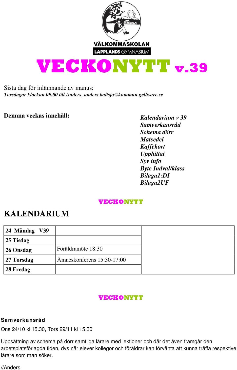 Måndag V39 25 Tisdag 26 Onsdag Föräldramöte 18:30 27 Torsdag Ämneskonferens 15:30-17:00 28 Fredag Samverkansråd Ons 24/10 kl 15.30, Tors 29/11 kl 15.