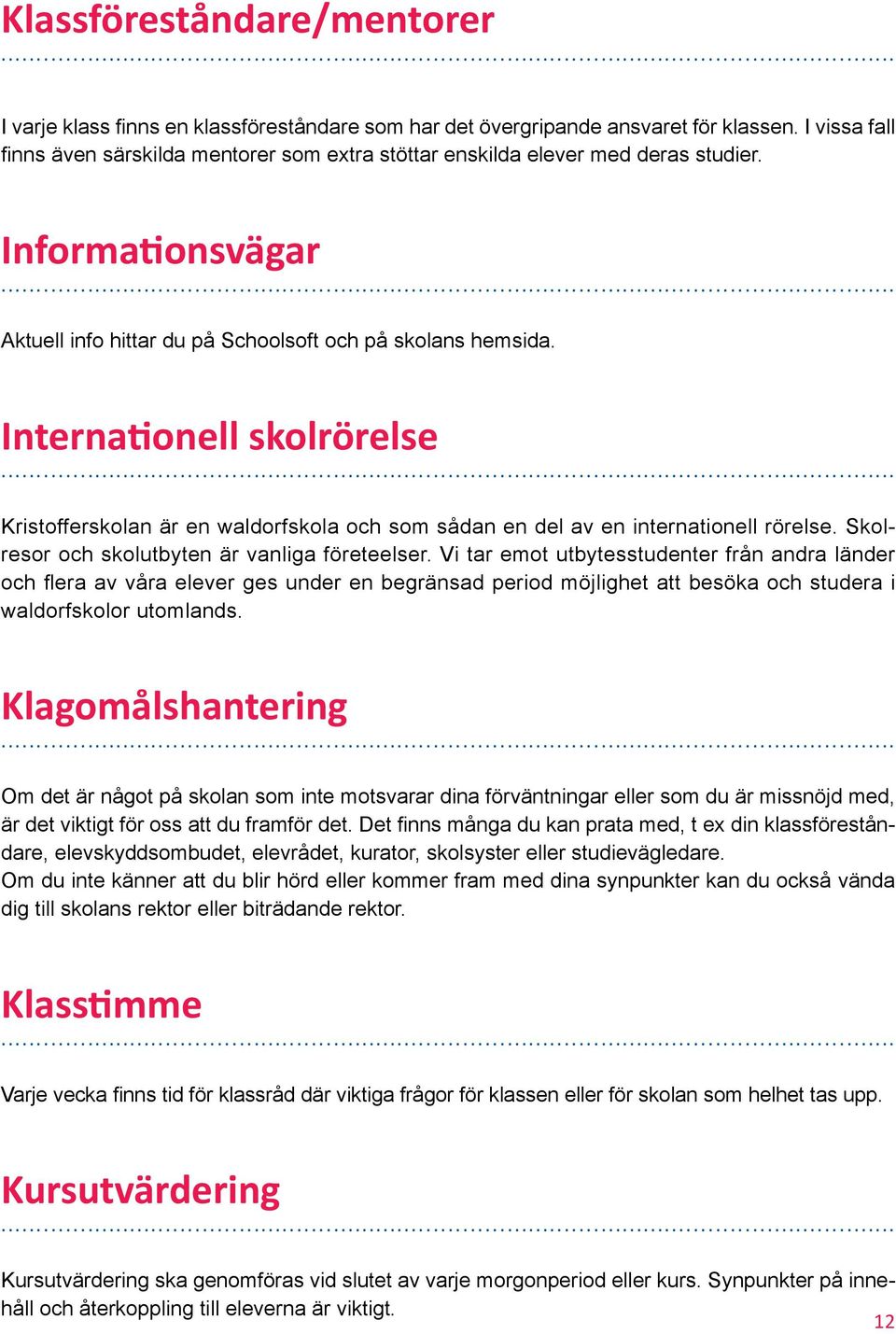 Internationell skolrörelse Kristofferskolan är en waldorfskola och som sådan en del av en internationell rörelse. Skolresor och skolutbyten är vanliga företeelser.