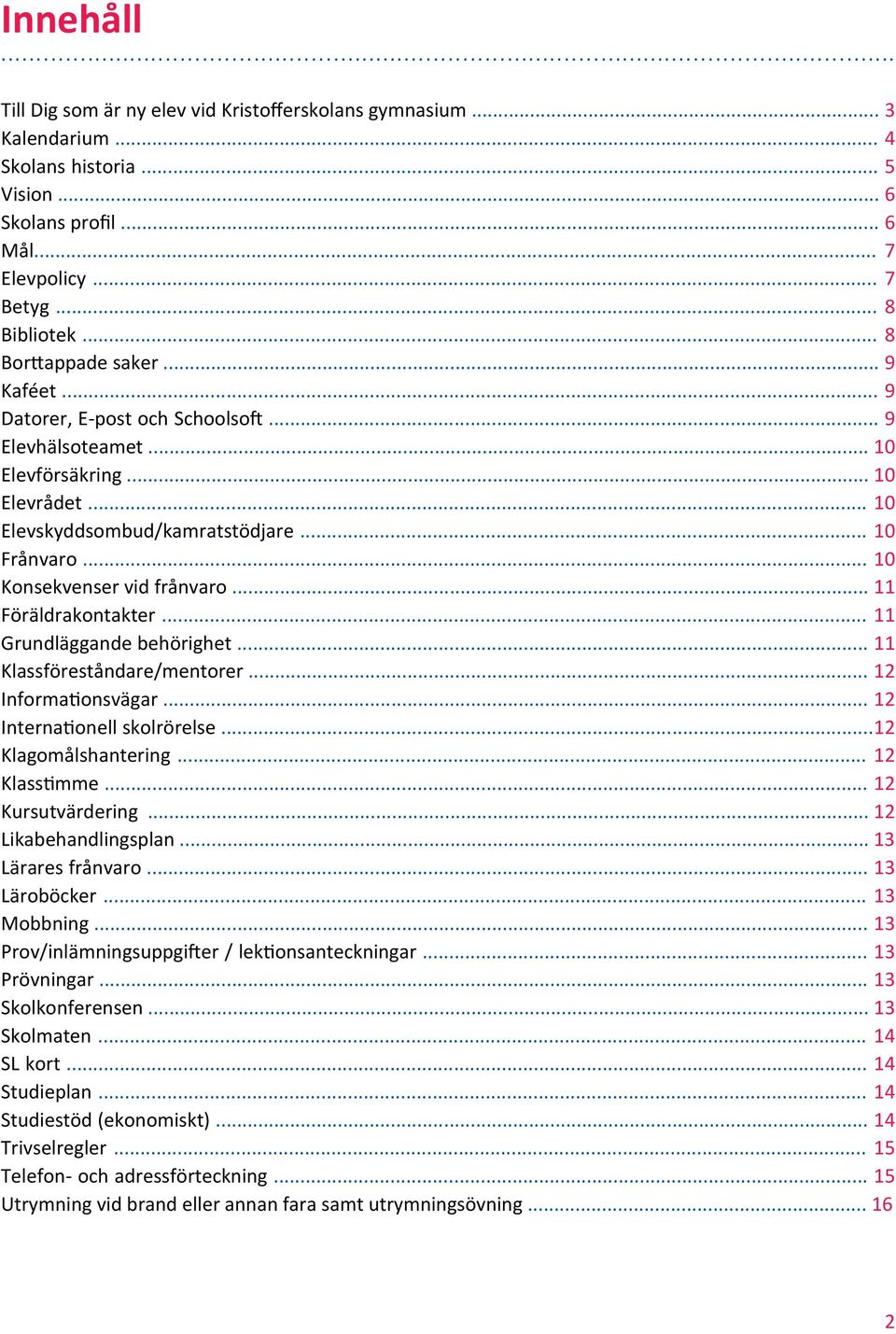 .. 10 Konsekvenser vid frånvaro... 11 Föräldrakontakter... 11 Grundläggande behörighet... 11 Klassföreståndare/mentorer... 12 Informationsvägar... 12 Internationell skolrörelse...12 Klagomålshantering.