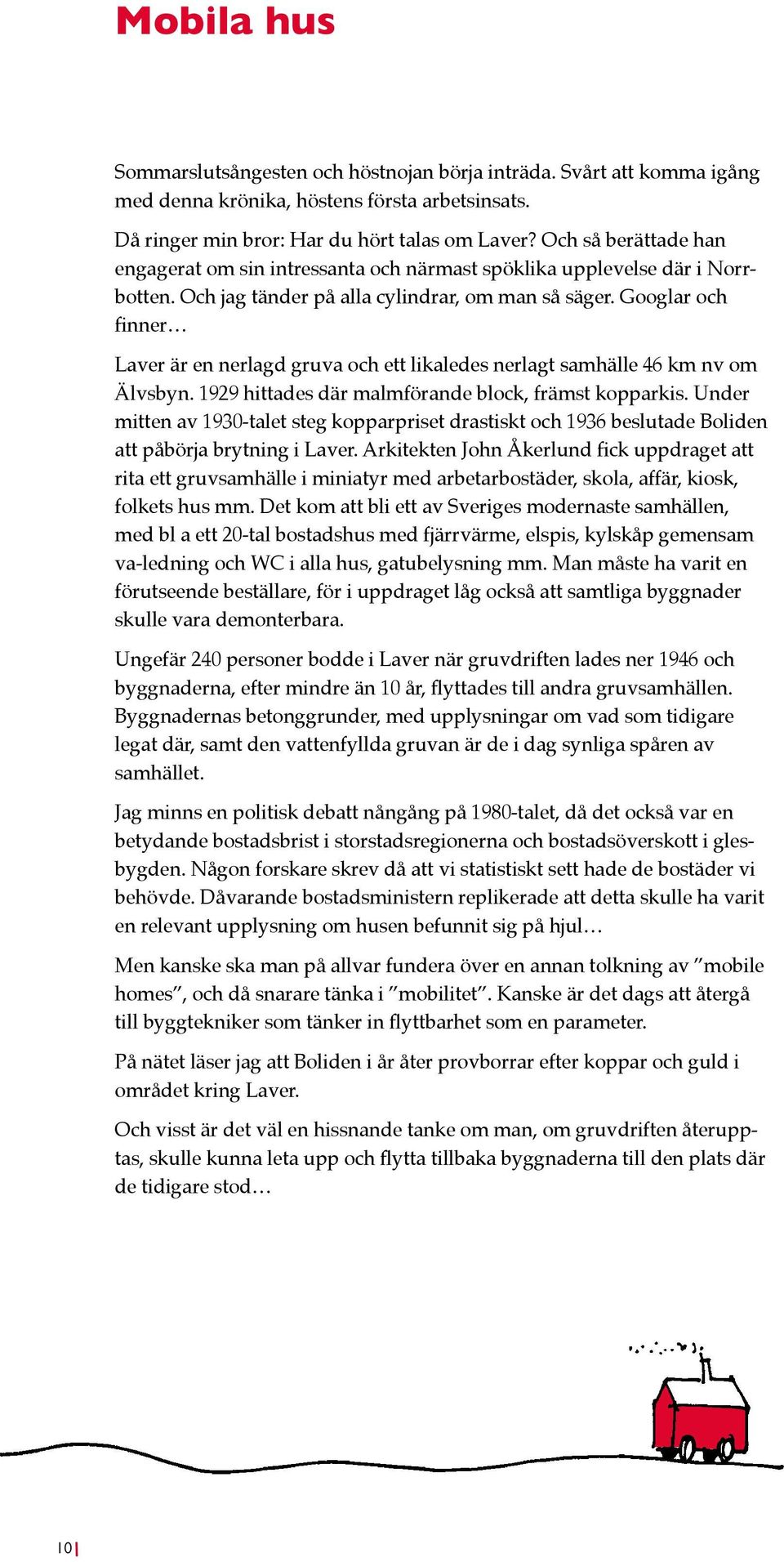 Googlar och finner Laver är en nerlagd gruva och ett likaledes nerlagt samhälle 46 km nv om Älvsbyn. 1929 hittades där malmförande block, främst kopparkis.