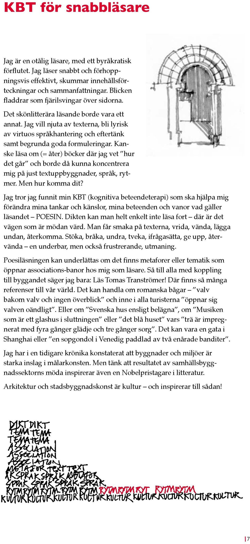 Jag vill njuta av texterna, bli lyrisk av virtuos språkhantering och eftertänk samt begrunda goda formuleringar.