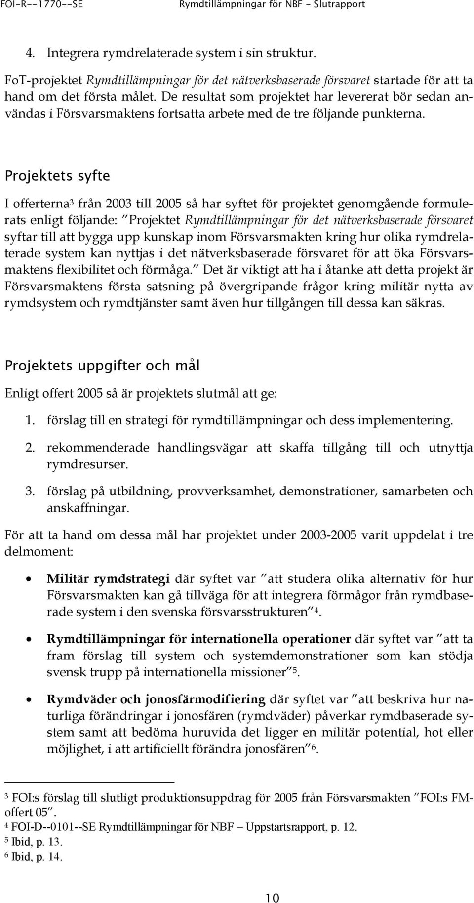 De resultat som projektet har levererat bör sedan användas i Försvarsmaktens fortsatta arbete med de tre följande punkterna.