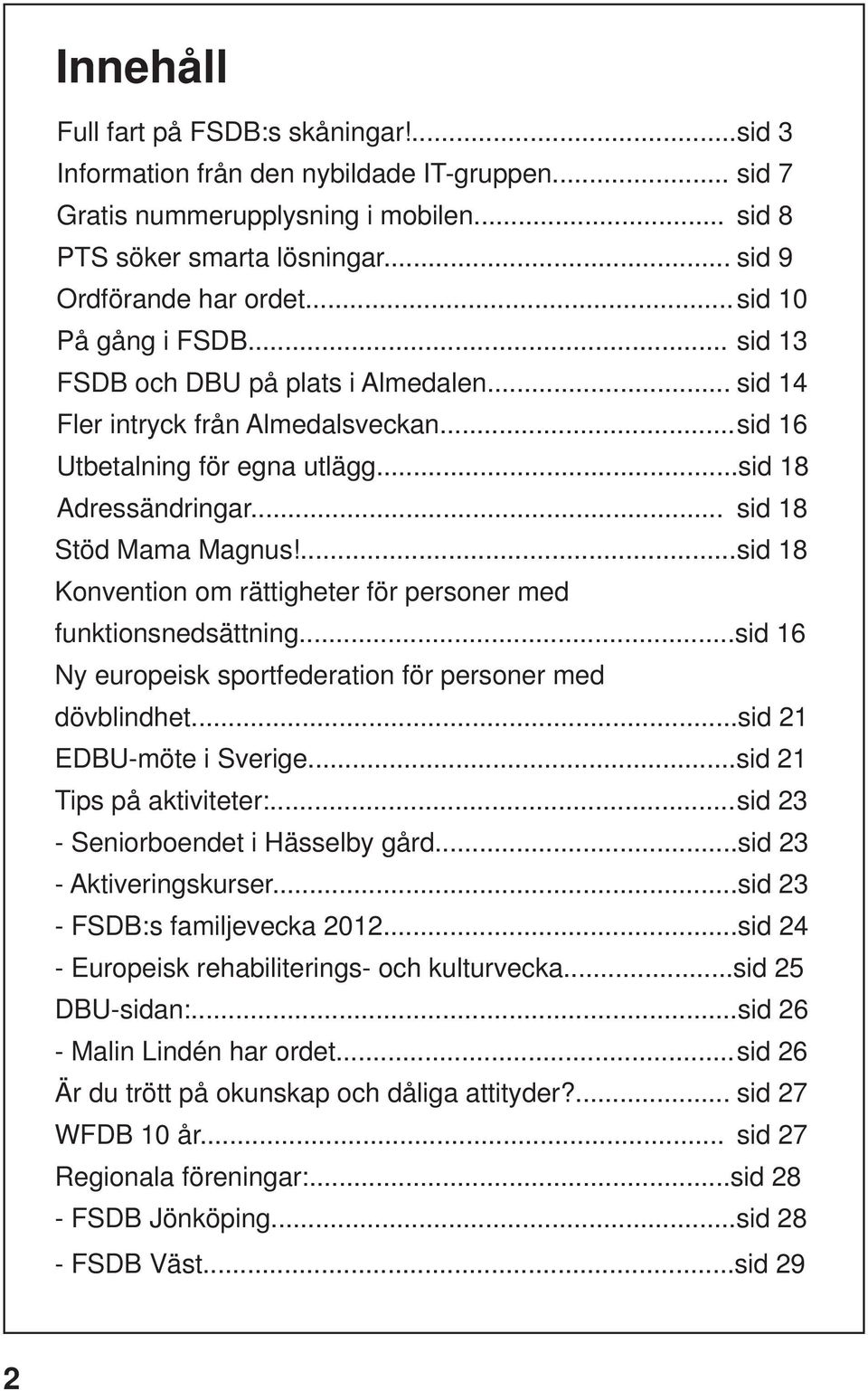 .. sid 18 Stöd Mama Magnus!... sid 18 Konvention om rättigheter för personer med funktionsnedsättning...sid 16 Ny europeisk sportfederation för personer med dövblindhet...sid 21 EDBU-möte i Sverige.