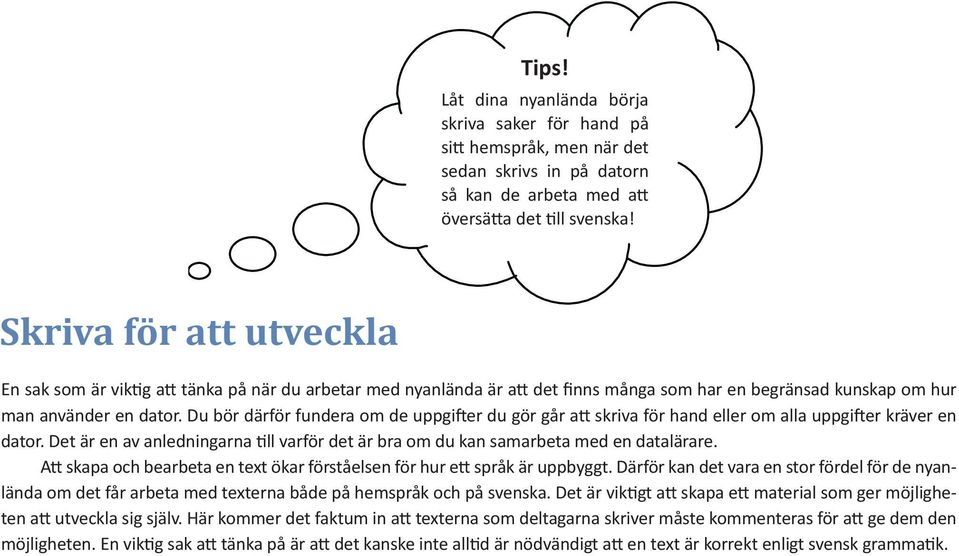 Du bör därför fundera om de uppgifter du gör går att skriva för hand eller om alla uppgifter kräver en dator. Det är en av anledningarna till varför det är bra om du kan samarbeta med en datalärare.