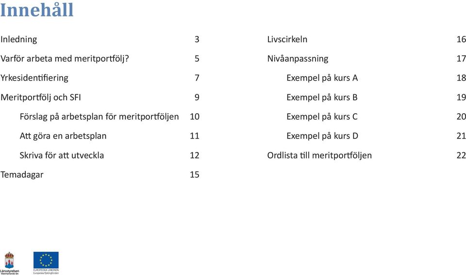 10 Att göra en arbetsplan 11 Skriva för att utveckla 12 Livscirkeln 16 Nivåanpassning 17