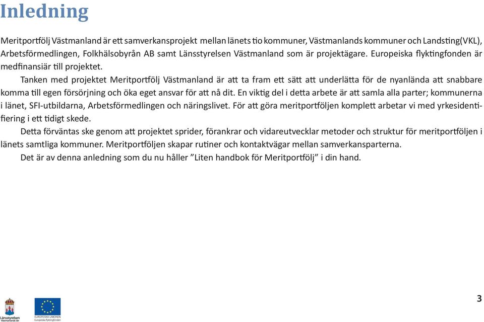 Tanken med projektet Meritportfölj Västmanland är att ta fram ett sätt att underlätta för de nyanlända att snabbare komma till egen försörjning och öka eget ansvar för att nå dit.