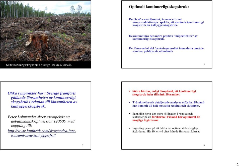 Slutavverkningsskogsbruk i Sverige (0 km S Umeå). 5 6 Olika synunkter har i Sverige framförts gällande lönsamheten av kontinuerligt skogsbruk i relation till lönsamheten av kalhyggesskogsbruk.