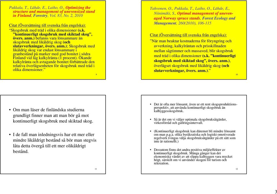 ) befanns vara lönsammare än skogsbruk med likåldrig skog (och slutavverkningar, övers. anm.