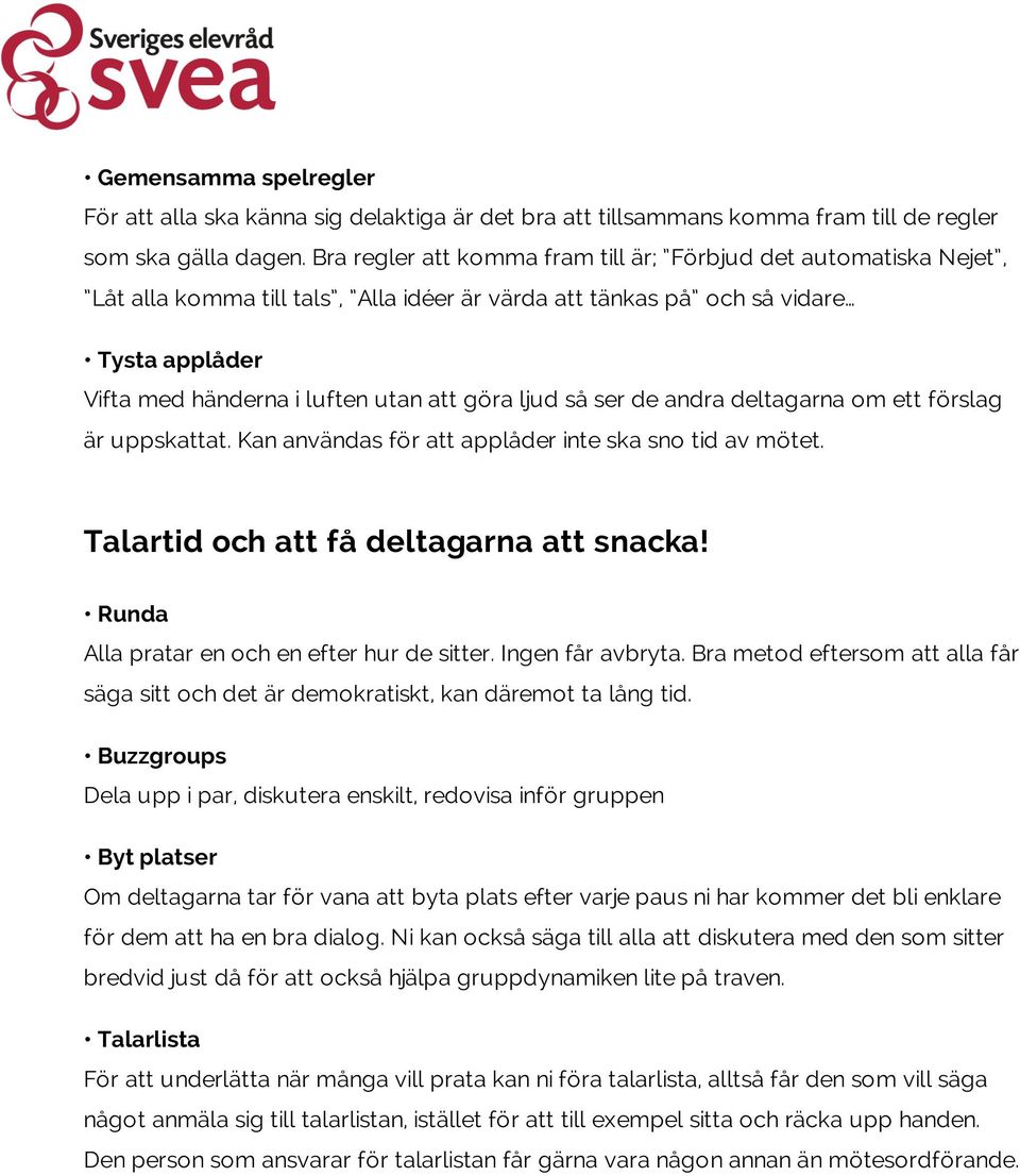 ljud så ser de andra deltagarna om ett förslag är uppskattat. Kan användas för att applåder inte ska sno tid av mötet. Talartid och att få deltagarna att snacka!