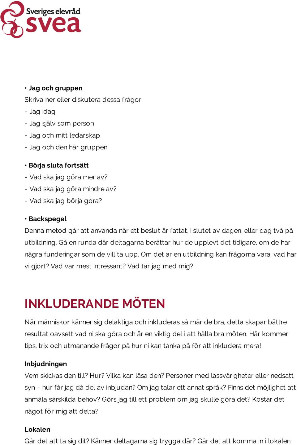 Gå en runda där deltagarna berättar hur de upplevt det tidigare, om de har några funderingar som de vill ta upp. Om det är en utbildning kan frågorna vara, vad har vi gjort? Vad var mest intressant?