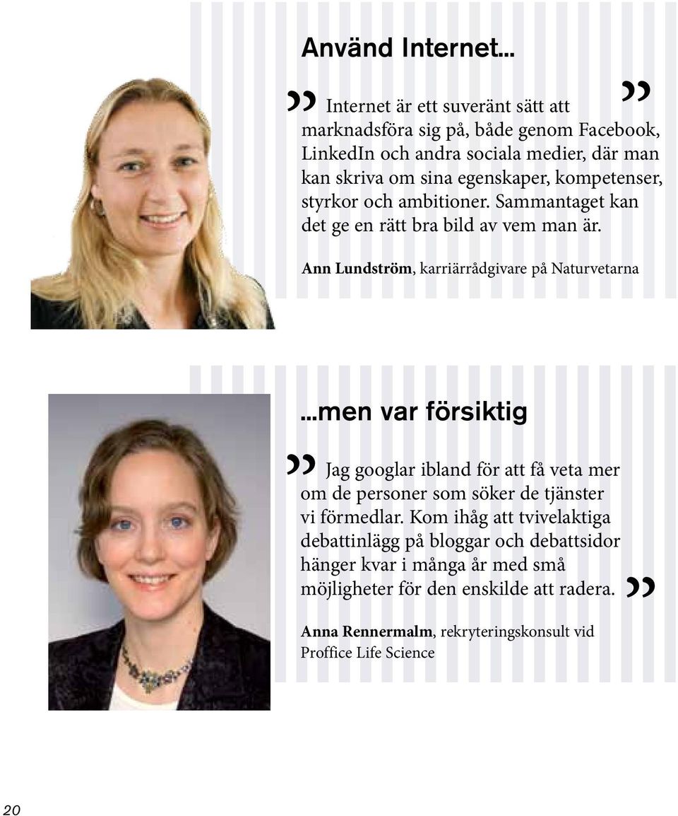 kompetenser, styrkor och ambitioner. Sammantaget kan det ge en rätt bra bild av vem man är. Ann Lundström, karriärrådgivare på Naturvetarna.