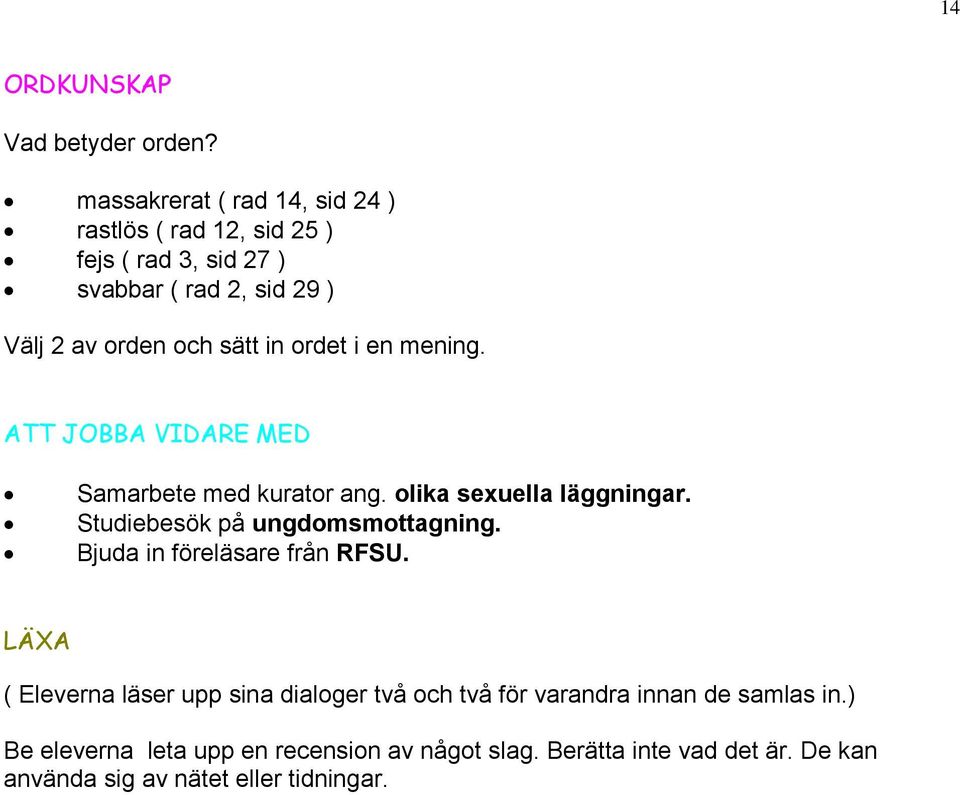 in ordet i en mening. ATT JOBBA VIDARE MED Samarbete med kurator ang. olika sexuella läggningar. Studiebesök på ungdomsmottagning.