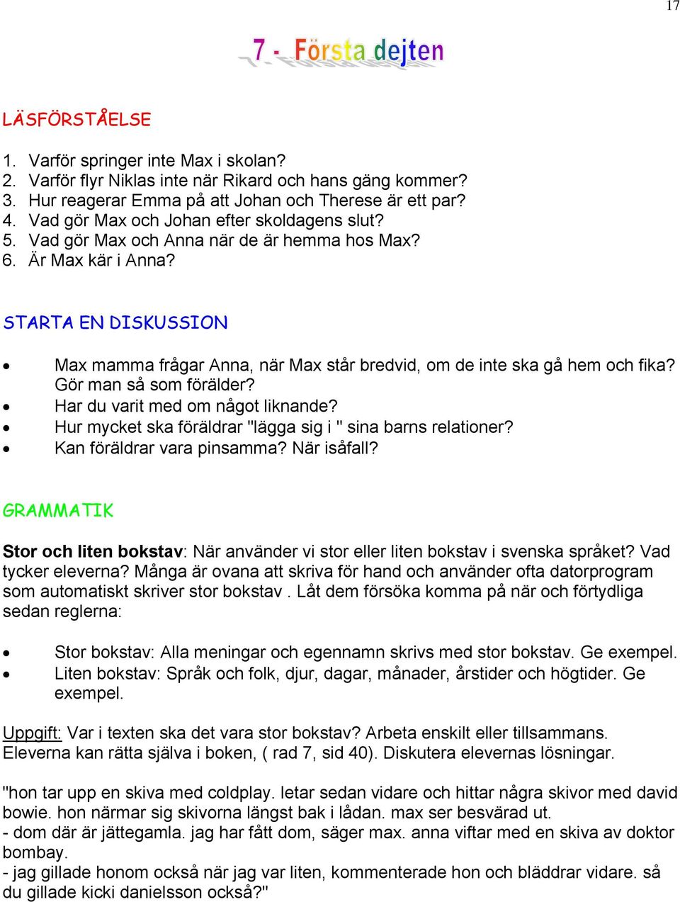 STARTA EN DISKUSSION Max mamma frågar Anna, när Max står bredvid, om de inte ska gå hem och fika? Gör man så som förälder? Har du varit med om något liknande?