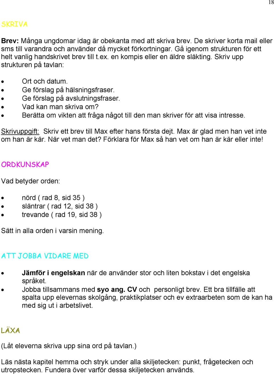 Ge förslag på avslutningsfraser. Vad kan man skriva om? Berätta om vikten att fråga något till den man skriver för att visa intresse. Skrivuppgift: Skriv ett brev till Max efter hans första dejt.