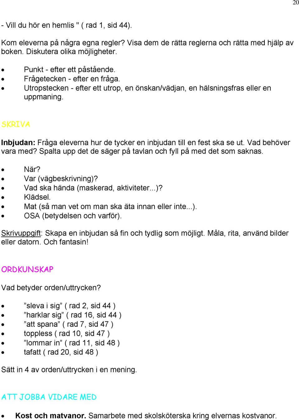 Vad behöver vara med? Spalta upp det de säger på tavlan och fyll på med det som saknas. När? Var (vägbeskrivning)? Vad ska hända (maskerad, aktiviteter...)? Klädsel.