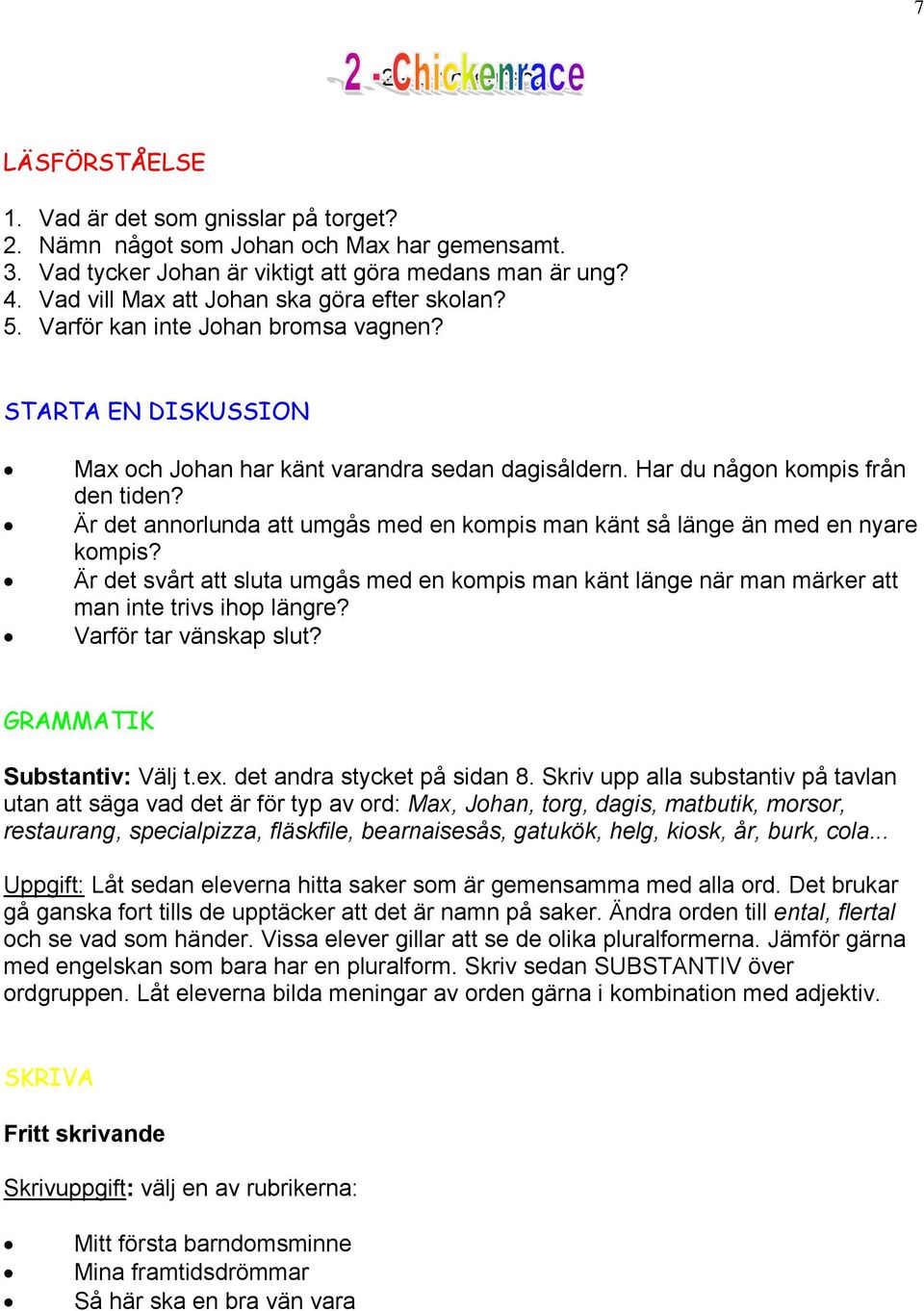 Är det annorlunda att umgås med en kompis man känt så länge än med en nyare kompis? Är det svårt att sluta umgås med en kompis man känt länge när man märker att man inte trivs ihop längre?