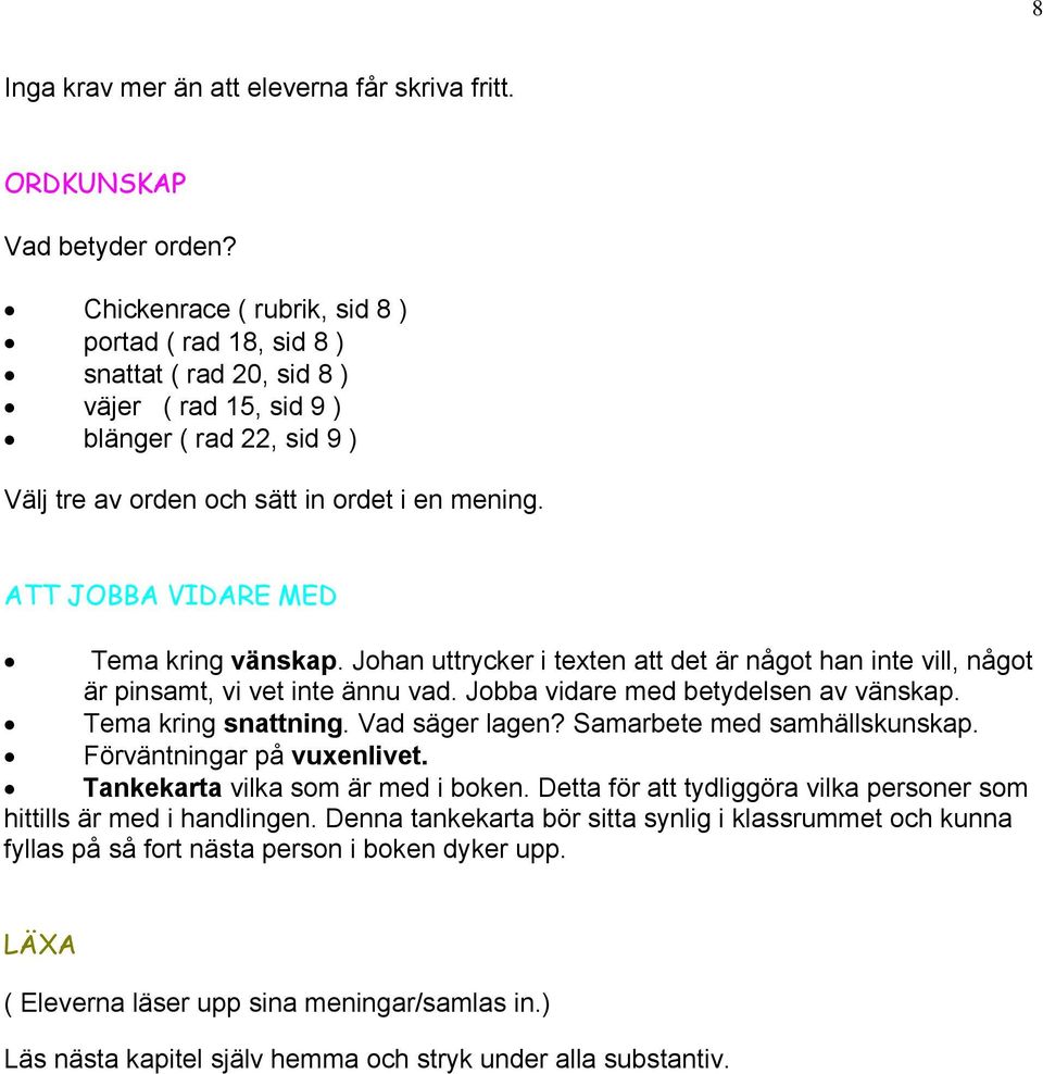 ATT JOBBA VIDARE MED Tema kring vänskap. Johan uttrycker i texten att det är något han inte vill, något är pinsamt, vi vet inte ännu vad. Jobba vidare med betydelsen av vänskap. Tema kring snattning.