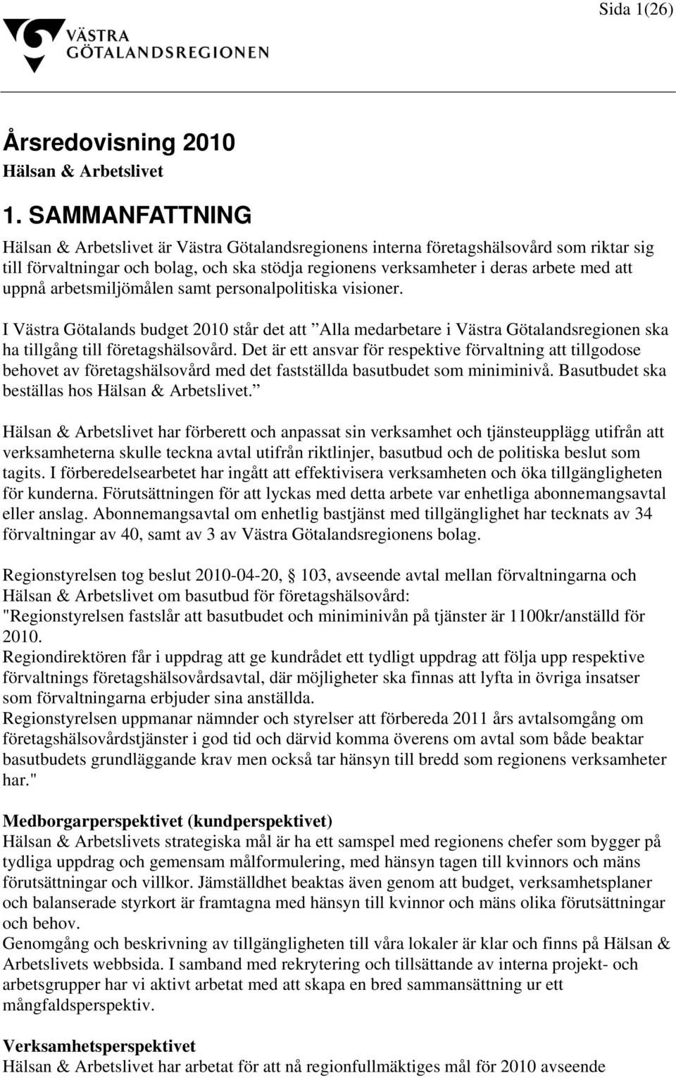 uppnå arbetsmiljömålen samt personalpolitiska visioner. I Västra Götalands budget 2010 står det att Alla medarbetare i Västra Götalandsregionen ska ha tillgång till företagshälsovård.