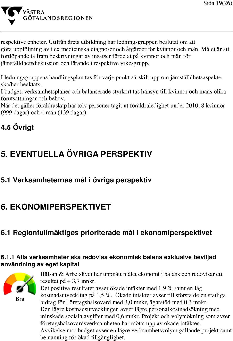 I ledningsgruppens handlingsplan tas för varje punkt särskilt upp om jämställdhetsaspekter ska/har beaktats.