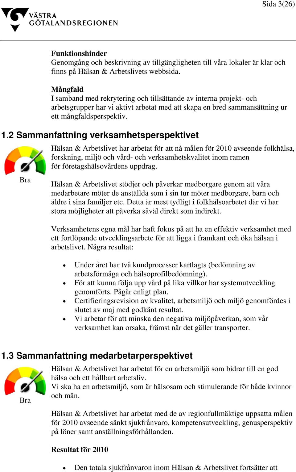 2 Sammanfattning verksamhetsperspektivet Hälsan & Arbetslivet har arbetat för att nå målen för 2010 avseende folkhälsa, forskning, miljö och vård- och verksamhetskvalitet inom ramen för