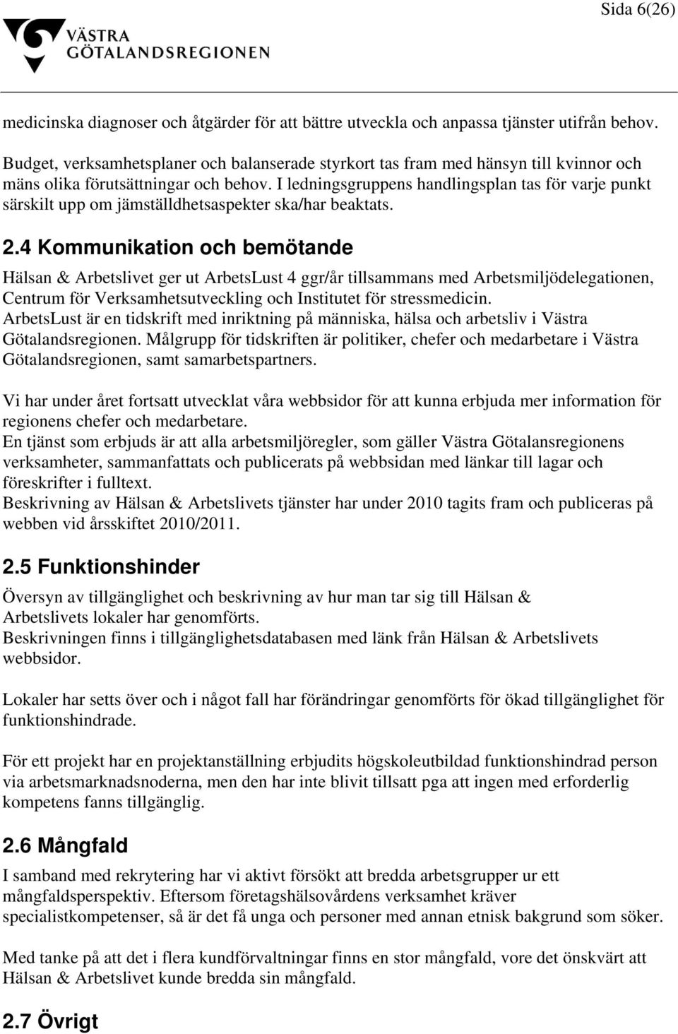 I ledningsgruppens handlingsplan tas för varje punkt särskilt upp om jämställdhetsaspekter ska/har beaktats. 2.