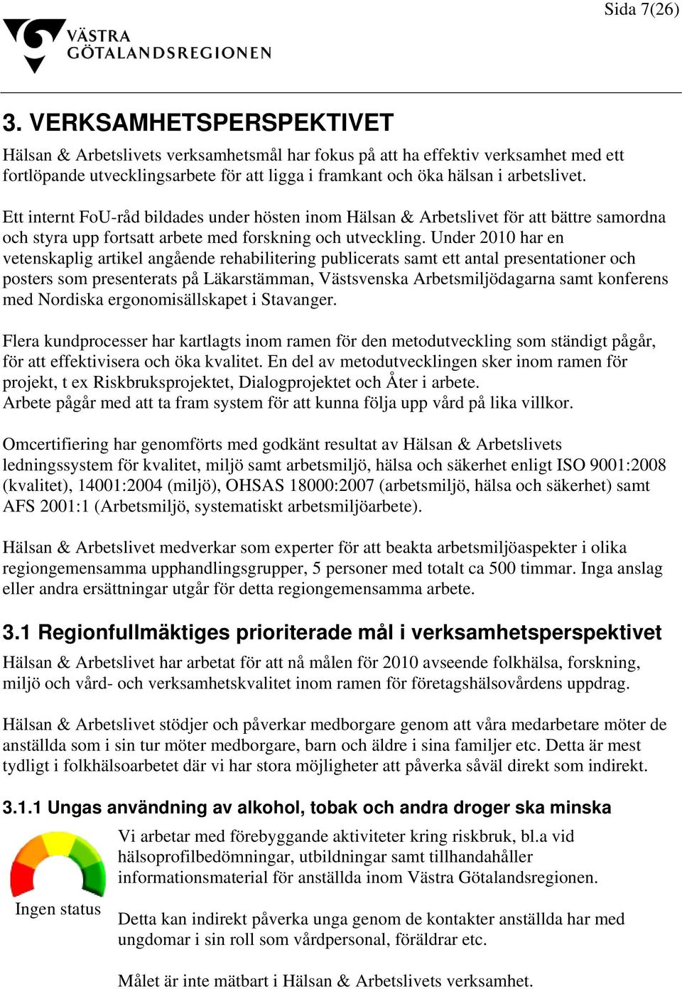 Ett internt FoU-råd bildades under hösten inom Hälsan & Arbetslivet för att bättre samordna och styra upp fortsatt arbete med forskning och utveckling.