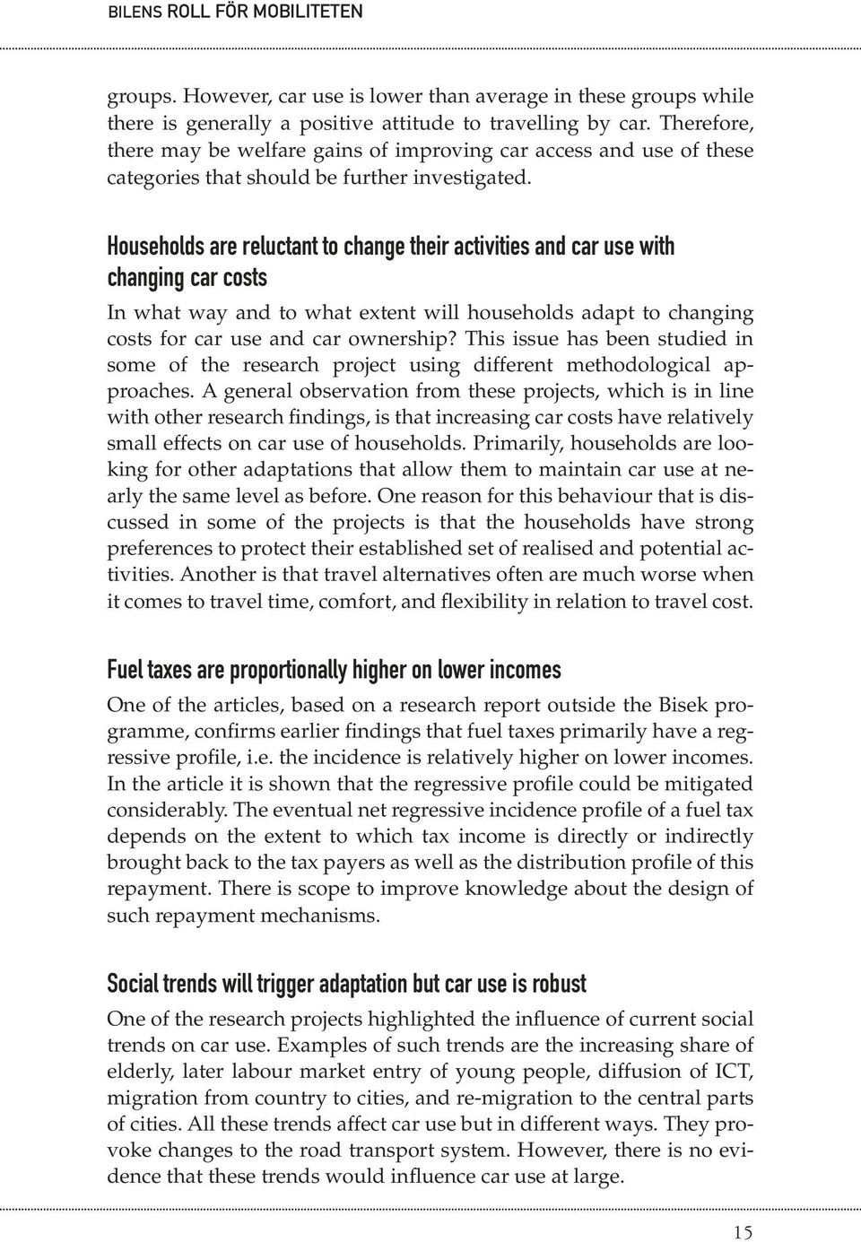 Households are reluctant to change their activities and car use with changing car costs In what way and to what extent will households adapt to changing costs for car use and car ownership?