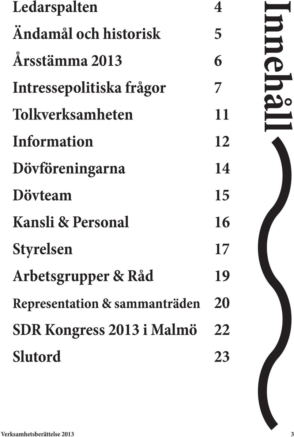 Kansli & Personal 16 Styrelsen 17 Arbetsgrupper & Råd 19 Representation &