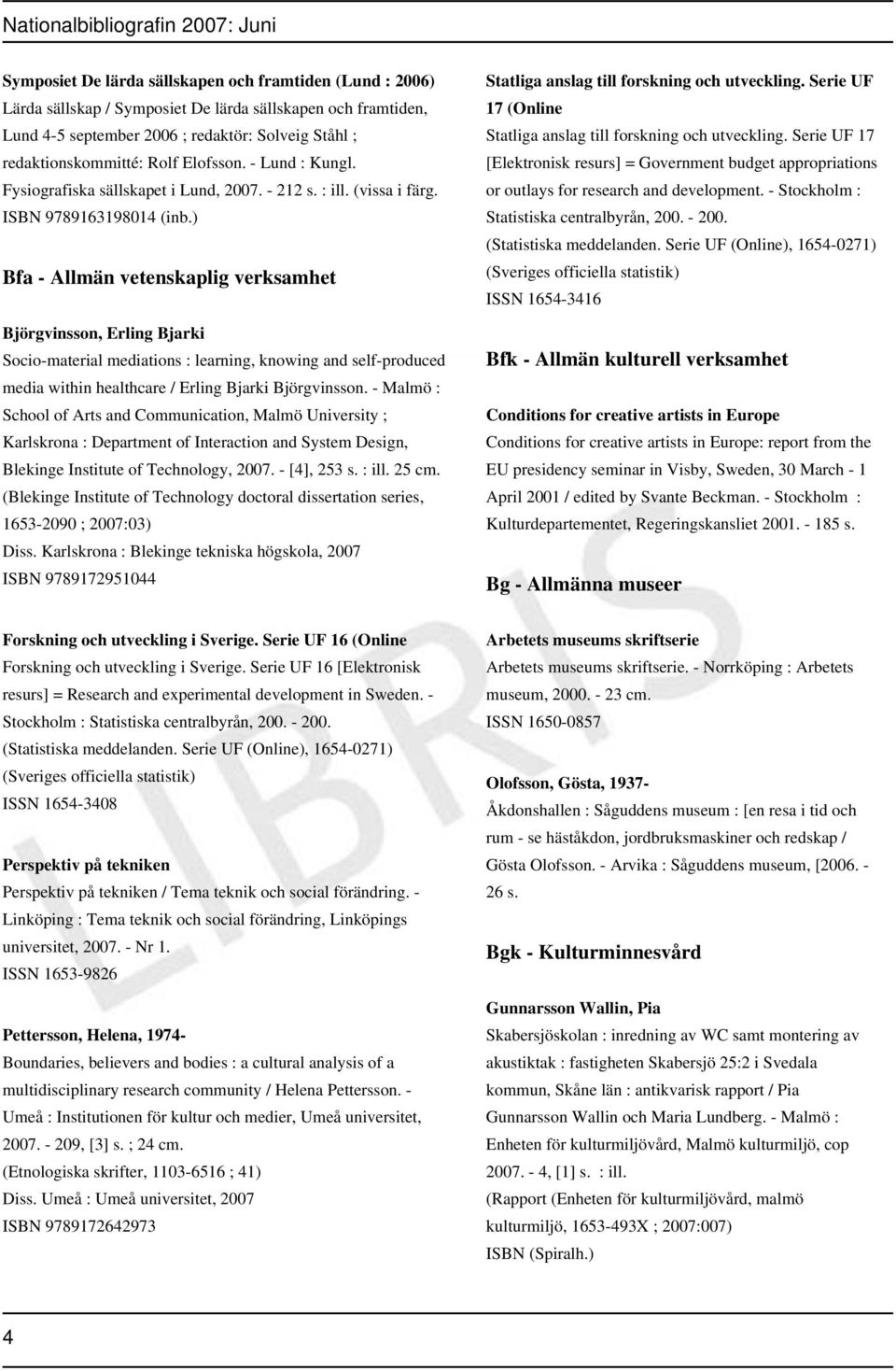 ) Bfa - Allmän vetenskaplig verksamhet Björgvinsson, Erling Bjarki Socio-material mediations : learning, knowing and self-produced media within healthcare / Erling Bjarki Björgvinsson.