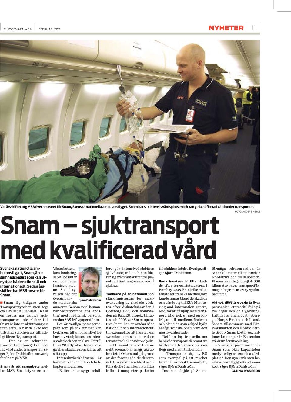 Snam sjuktransport med kvalificerad vård FOTO: ANDERS HEYLE Svenska nationella ambulansflyget, Snam, är en samhällsresurs som kan utnyttjas både nationellt och internationellt.