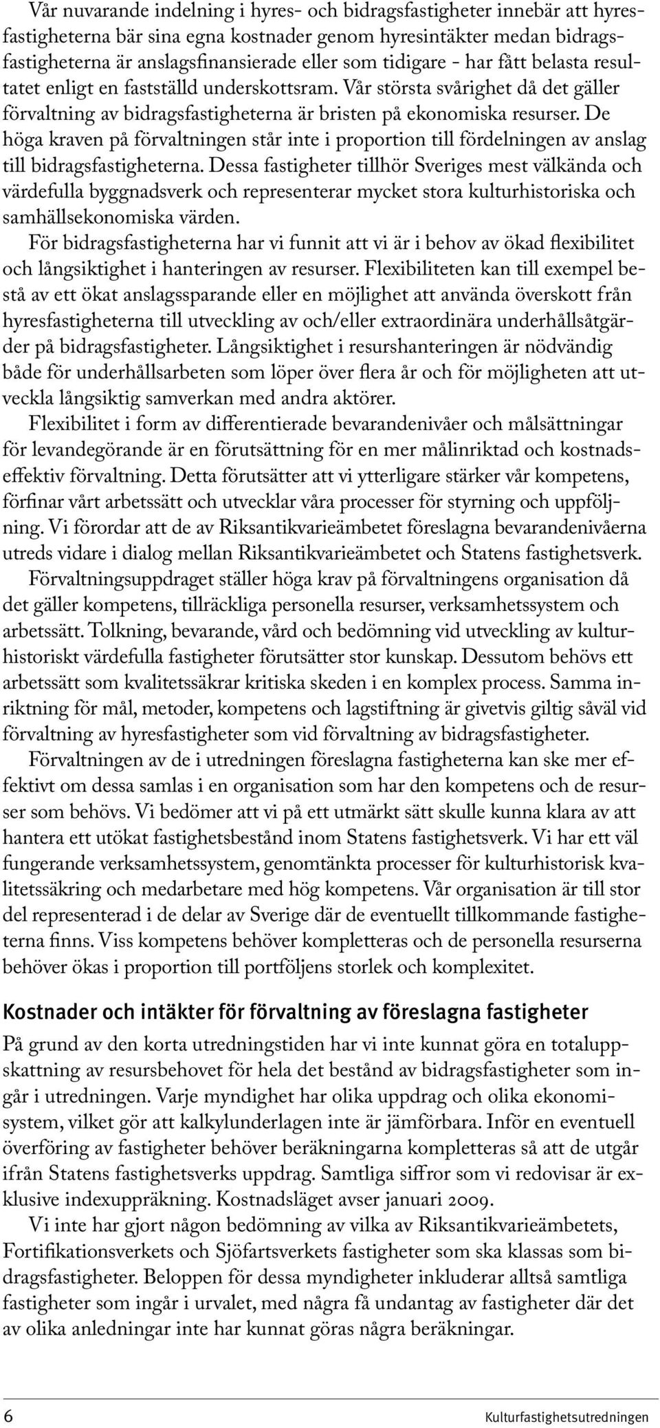 De höga kraven på förvaltningen står inte i proportion till fördelningen av anslag till bidragsfastigheterna.