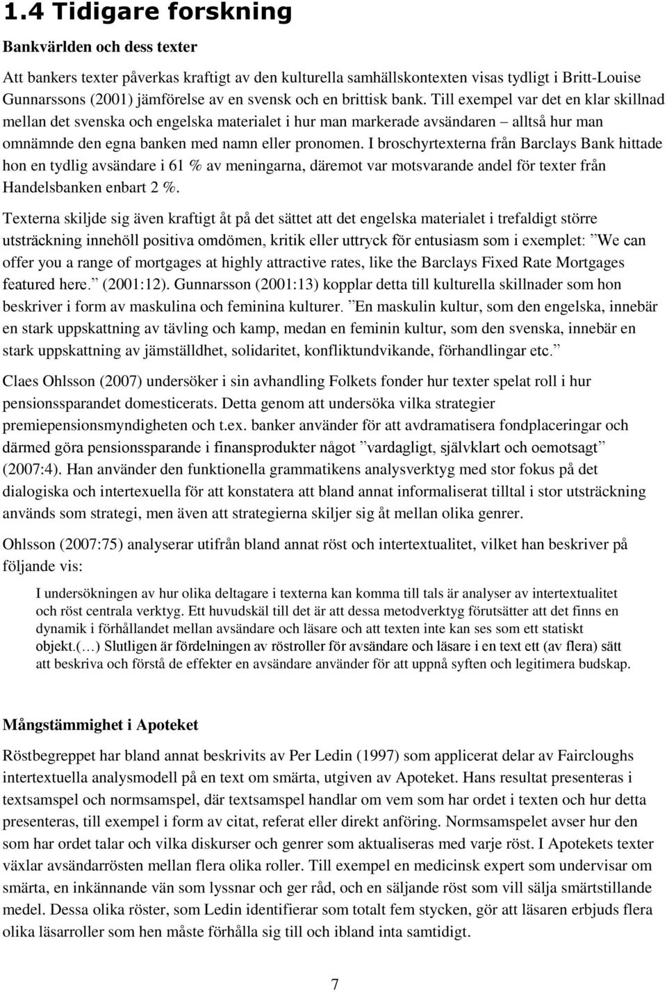 I broschyrtexterna från Barclays Bank hittade hon en tydlig avsändare i 61 % av meningarna, däremot var motsvarande andel för texter från Handelsbanken enbart 2 %.