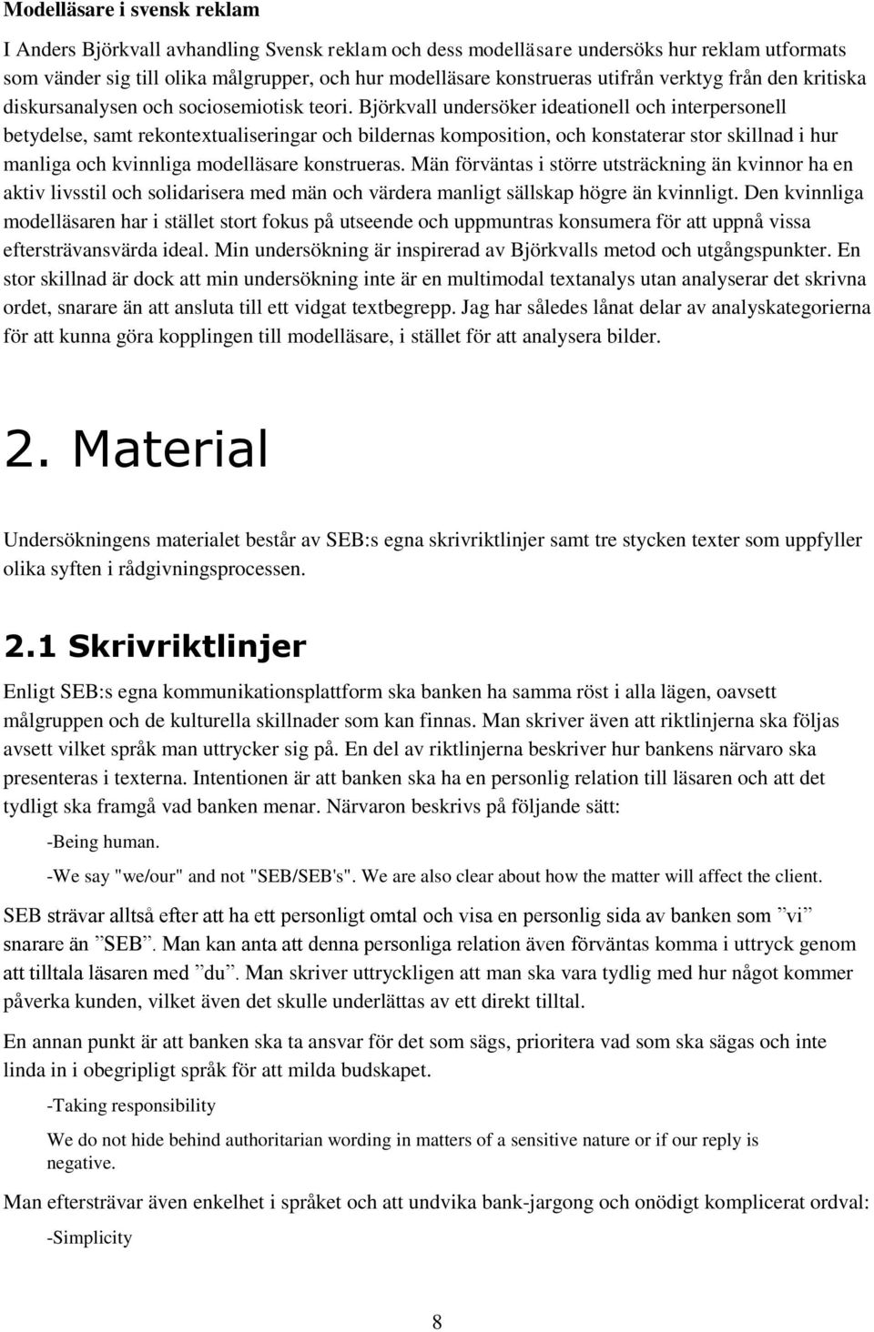 Björkvall undersöker ideationell och interpersonell betydelse, samt rekontextualiseringar och bildernas komposition, och konstaterar stor skillnad i hur manliga och kvinnliga modelläsare konstrueras.