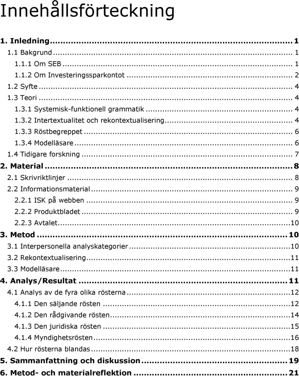 .. 9 2.2.3 Avtalet...10 3. Metod... 10 3.1 Interpersonella analyskategorier...10 3.2 Rekontextualisering...11 3.3 Modelläsare...11 4. Analys/Resultat... 11 4.1 Analys av de fyra olika rösterna...12 4.