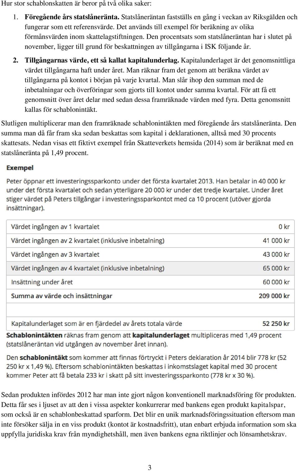 Den procentsats som statslåneräntan har i slutet på november, ligger till grund för beskattningen av tillgångarna i ISK följande år. 2. Tillgångarnas värde, ett så kallat kapitalunderlag.