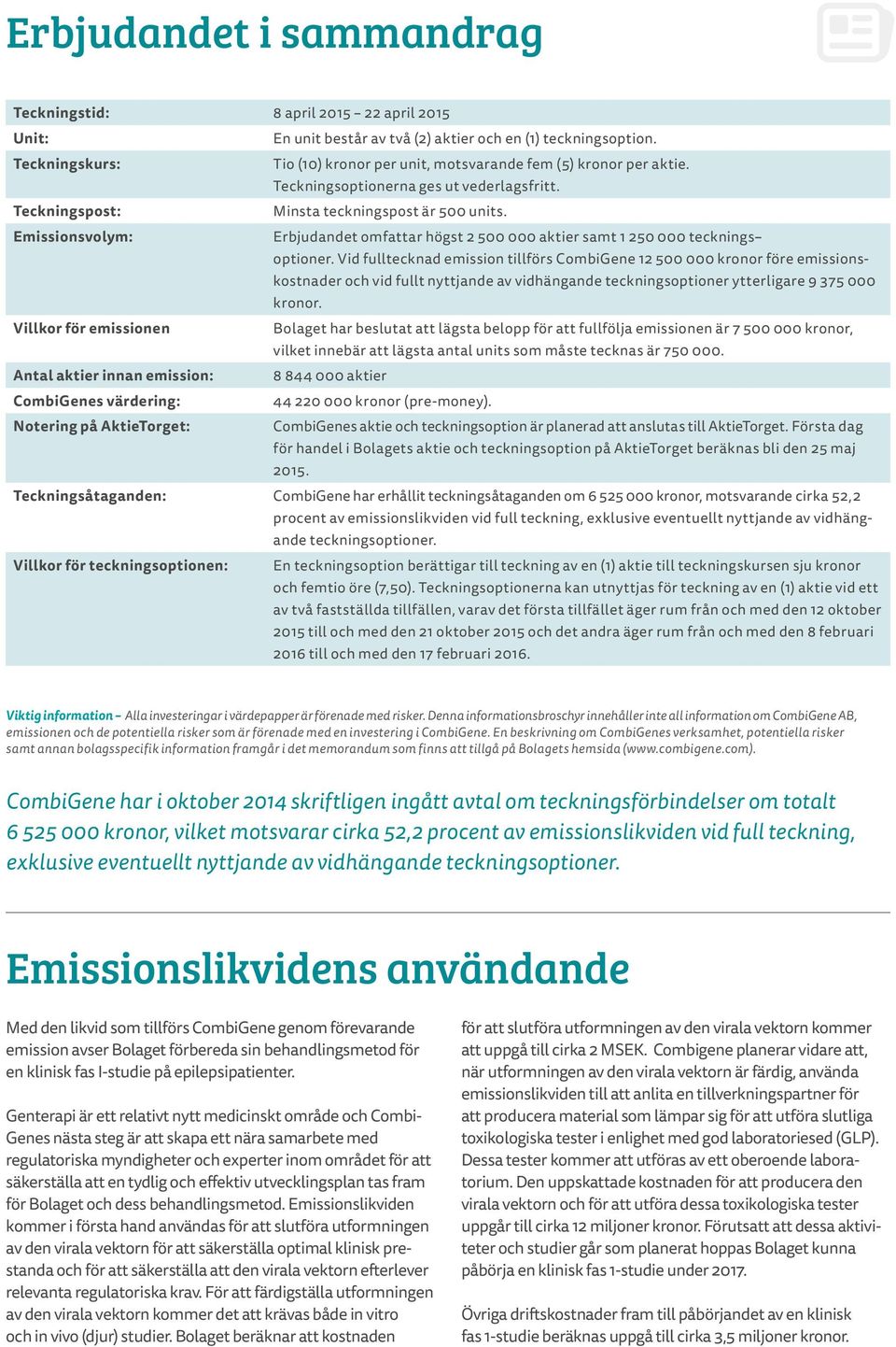 Emissionsvolym: Erbjudandet omfattar högst 2 500 000 aktier samt 1 250 000 tecknings optioner.