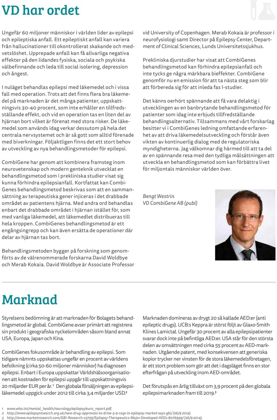 I nuläget behandlas epilepsi med läkemedel och i vissa fall med operation.