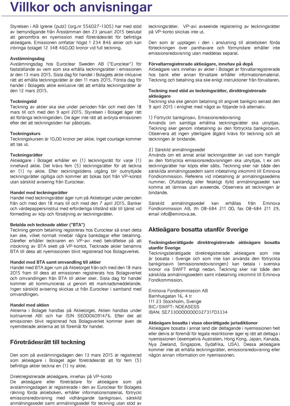 Emissionen omfattar högst 1 234 846 aktier och kan inbringa bolaget 12 348 460,00 kronor vid full teckning.